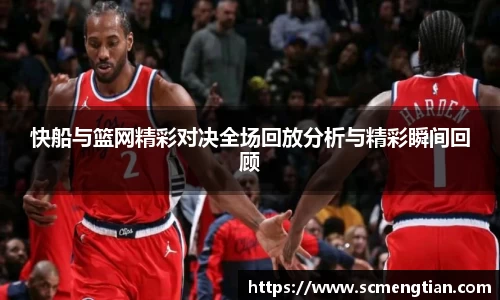 快船与篮网精彩对决全场回放分析与精彩瞬间回顾